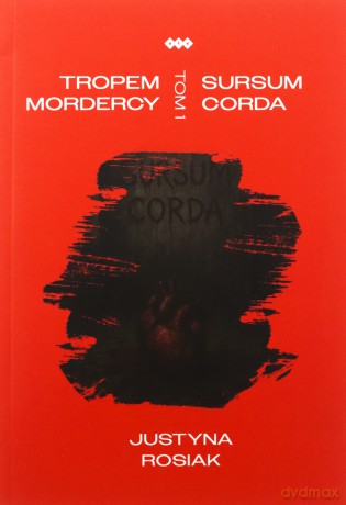 Tropem mordercy (Tom 1) Sursum corda - Justyna Rosiak [KSIĄŻKA]