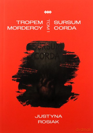 Tropem mordercy (Tom 1) Sursum corda - Justyna Rosiak [KSIĄŻKA]