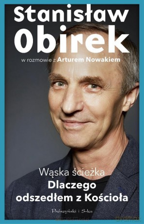 Wąska ścieżka. Dlaczego odszedłem z Kościoła - Artur Nowak, Stanisław Obirek [KSIĄŻKA]