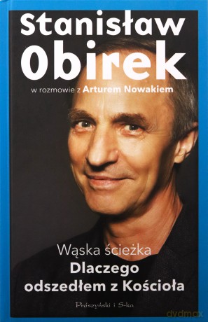 Wąska ścieżka. Dlaczego odszedłem z Kościoła - Artur Nowak, Stanisław Obirek [KSIĄŻKA]