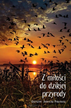 Z miłości do dzikiej przyrody - Krzysztof Jarosław Pawłowski [KSIĄŻKA]