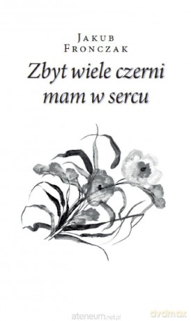 Zbyt wiele czerni mam w sercu - Jakub Fronczak [KSIĄŻKA]
