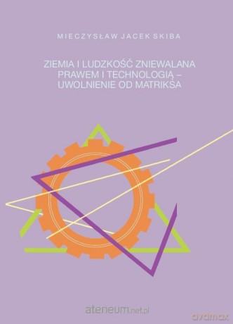 Ziemia i ludzkość zniewalana prawem i technologią - Mieczysław Jacek Skiba [KSIĄŻKA]
