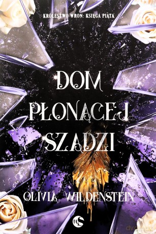 Dom płonącej szadzi. Królestwo Wron (Tom 5) - Olivia Wildenstein [KSIĄŻKA]