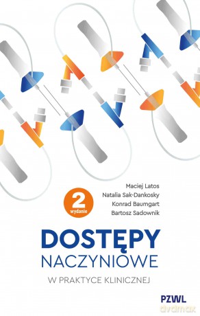 Dostępy naczyniowe w praktyce klinicznej - Maciej Latos, Natalia Sak-Dankosky, Konrad Baumgart [KSIĄŻKA]