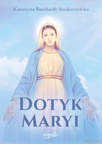 Dotyk Maryi - Katarzyna Burchardt-Straburzyńska [KSIĄŻKA]