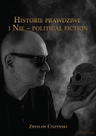 Historie prawdziwe i Nie - political fiction - Zbysław Ciszyński [KSIĄŻKA]