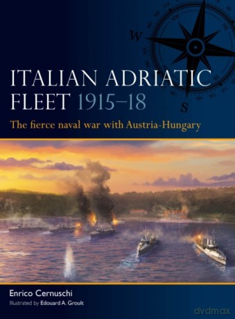 Italian Adriatic Fleet 1915-18 - Enrico Cernuschi [KSIĄŻKA]