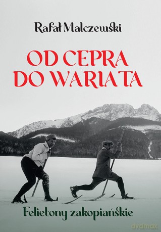 Od cepra do wariata. Felietony zakopiańskie wyd. 2 - Rafał Malczewski [KSIĄŻKA]