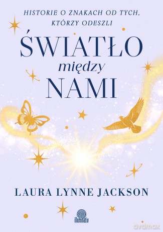 Światło między nami. Historie o znakach od tych, którzy odeszli - Laura Lynne Jackson [KSIĄŻKA]