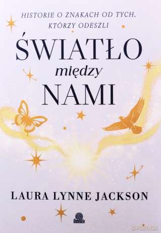 Światło między nami. Historie o znakach od tych, którzy odeszli - Laura Lynne Jackson [KSIĄŻKA]