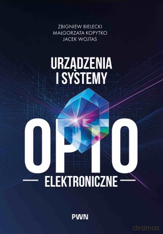 Urządzenia i systemy optoelektroniczne - Zbigniew Bielecki, Małgorzata Kopytko, Jacek Wojtas [KSIĄŻKA]