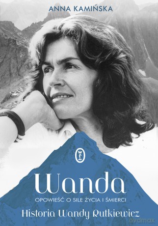 Wanda. Opowieść o sile życia i śmierci. Historia Wandy Rutkiewicz - Anna Kamińska [KSIĄŻKA]