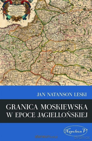 Granica moskiewska w epoce jagiellonskiej [KSIĄŻKA]