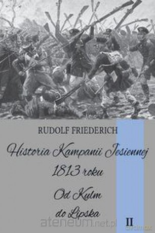 Historia kampanii jesiennej 1813 roku Tom II [KSIĄŻKA]