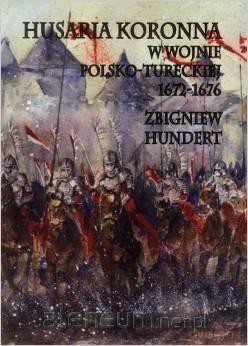 Husaria Koronna w wojnie polsko-tureckiej 1672-167 [KSIĄŻKA]