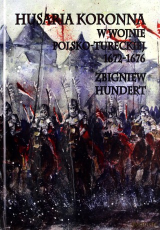 Husaria Koronna w wojnie polsko-tureckiej 1672-167 [KSIĄŻKA]