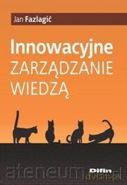 Innowacyjne zarządzanie wiedzą [KSIĄŻKA]