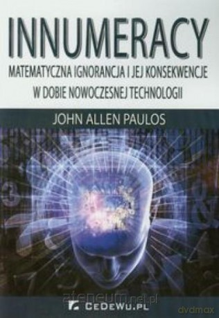 Innumeracy Matematyczna ignorancja i jej konsekwencje w dobie nowoczesnej technologii [KSIĄŻKA]