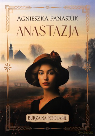 Burza na Podlasiu (Tom 1) Anastazja - Agnieszka Panasiuk [KSIĄŻKA]