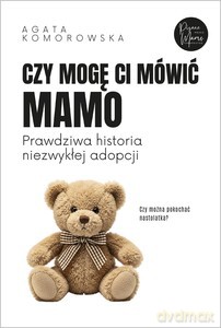 Czy mogę ci mówić mamo - Agata Komorowska [KSIĄŻKA]