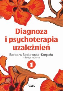 Diagnoza i psychoterapia uzależnień (Tom 1) - Barbara Bętkowska-Korpała [KSIĄŻKA]
