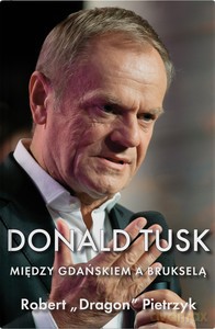 Donald Tusk Między Gdańskiem a Brukselą - Robert Pietrzyk [KSIĄŻKA]