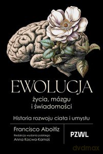 Ewolucja życia, mózgu i świadomości. Historia rozwoju ciała i umysłu [KSIĄŻKA]