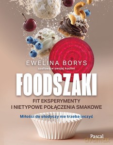 Foodszaki. Fit eksperymenty i nietypowe połączenia smakowe - Ewelina Borys [KSIĄŻKA]
