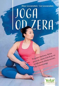 Joga od zera. Program startowy, łatwe pozycje, jasne instrukcje na zwiększenie elastyczności, siłę i równowagę [KSIĄŻKA]