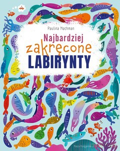 Najbardziej zakręcone labirynty - Paulina Nachman [KSIĄŻKA]