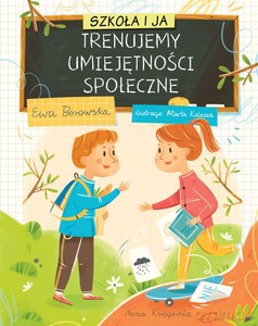 Szkoła i ja. Trenujemy umiejętności społeczne - Ewa Borowska [KSIĄŻKA]