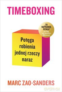 Timeboxing. Potęga robienia jednej rzeczy naraz - Marc Zao-Sanders [KSIĄŻKA]