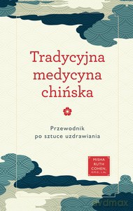 Tradycyjna medycyna chińska. Przewodnik po sztuce uzdrawiania - Misha Ruth Cohen [KSIĄŻKA]