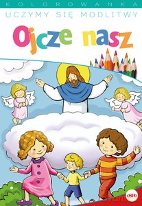 Uczymy się modlitwy. Ojcze nasz [KSIĄŻKA]