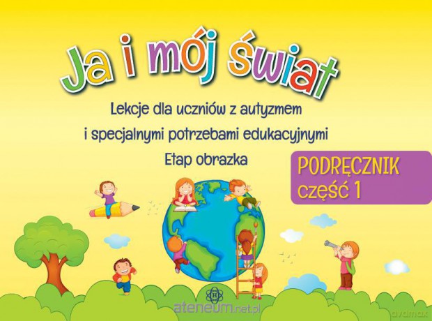 Ja i mój świat. Lekcje dla uczniów z autyzmem i specjalnymi potrzebami podręcznik część 1 [KSIĄŻKA]