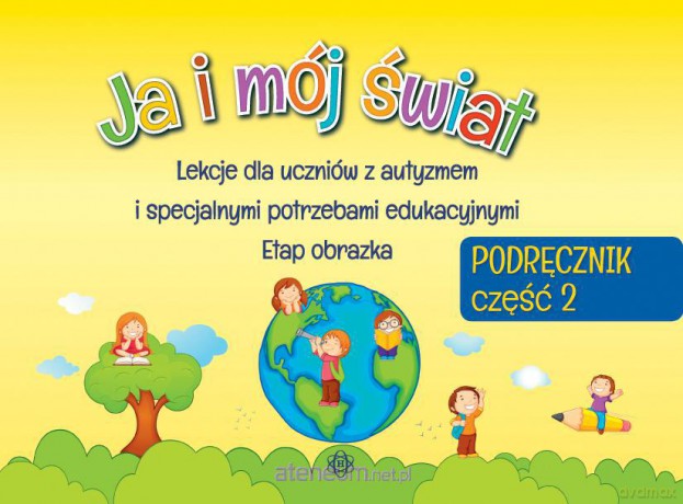 Ja i mój świat. Lekcje dla uczniów z autyzmem i specjalnymi potrzebami podręcznik część 2 [KSIĄŻKA]