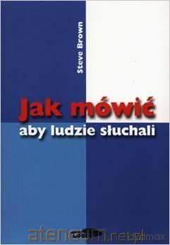 Jak mówić aby ludzie słuchali [KSIĄŻKA]