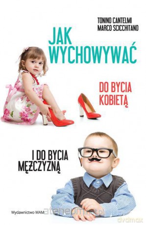 Jak wychowywać do bycia kobietą i do bycia mężczyzną [KSIĄŻKA]