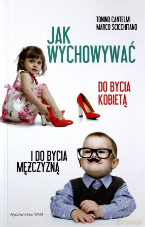 Jak wychowywać do bycia kobietą i do bycia mężczyzną [KSIĄŻKA]