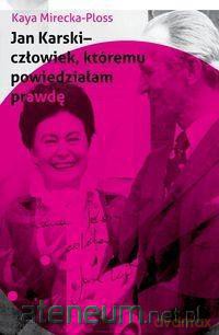 Jan Karski - człowiek, któremu powiedziałam prawdę [KSIĄŻKA]