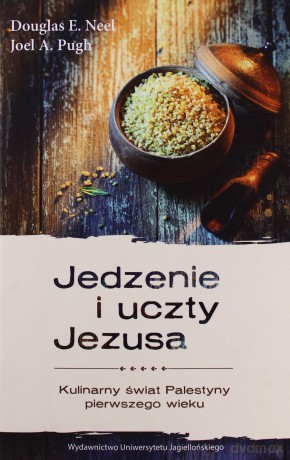 Jedzenie i uczty Jezusa. Kulinarny świat Palestyny [KSIĄŻKA]