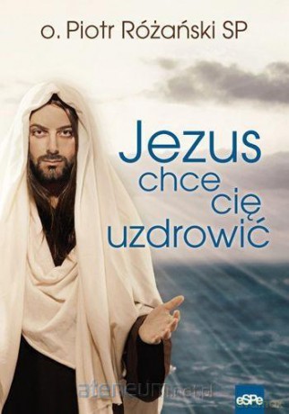 Jezus chce cię uzdrowić [KSIĄŻKA]