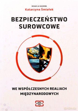 Bezpieczeństwo surowcowe we współczesnych realiach międzynarodowych - Katarzyna Śmiałek [KSIĄŻKA]