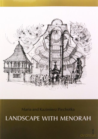 Landscape with Menorah: Jews in the towns and cities of the former Rzeczpospolita of Poland and Lithuania - Maria Piechotka [KSIĄŻKA]