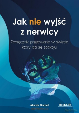 Jak nie wyjść z nerwicy. Podręcznik przetrwania... - Marek Daniel [KSIĄŻKA]