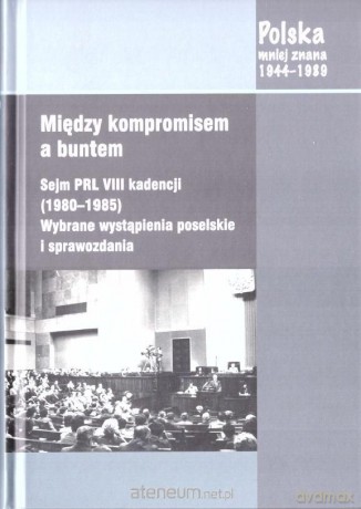 Między kompromisem a buntem. Sejm PRL VIII - Maciej Łętowski, Tomasz Sikorski, Jacek Wojnicki [KSIĄŻKA]