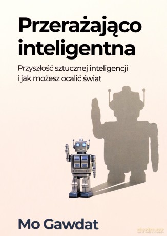 Przerażająco inteligentna Przyszłość sztucznej - Mo Gawdat [KSIĄŻKA]