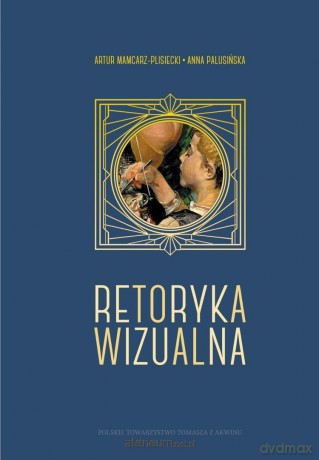 Retoryka wizualna. Filozofia i język obrazu - Artur Mamcarz-Plisiecki, Anna Palusińska [KSIĄŻKA]
