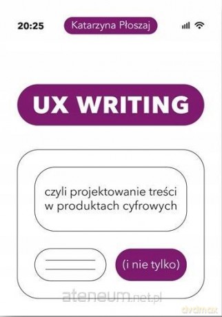 UX Writing, czyli projektowanie treści.. - Katarzyna Płoszaj [KSIĄŻKA]